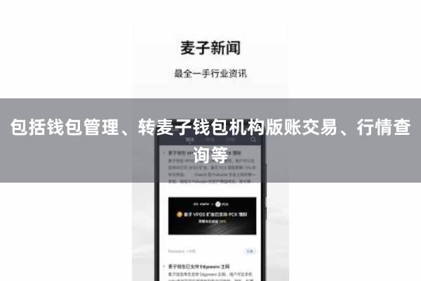 包括钱包管理、转麦子钱包机构版账交易、行情查询等